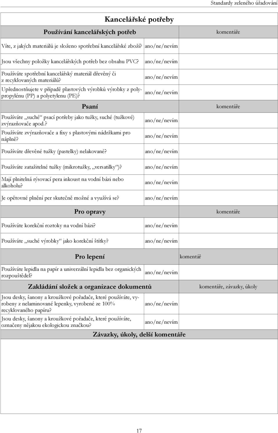 Psaní komentáře Používáte suché psací potřeby jako tužky, suché (tužkové) zvýrazňovače apod.? Používáte zvýrazňovače a fixy s plastovými nádržkami pro náplně?