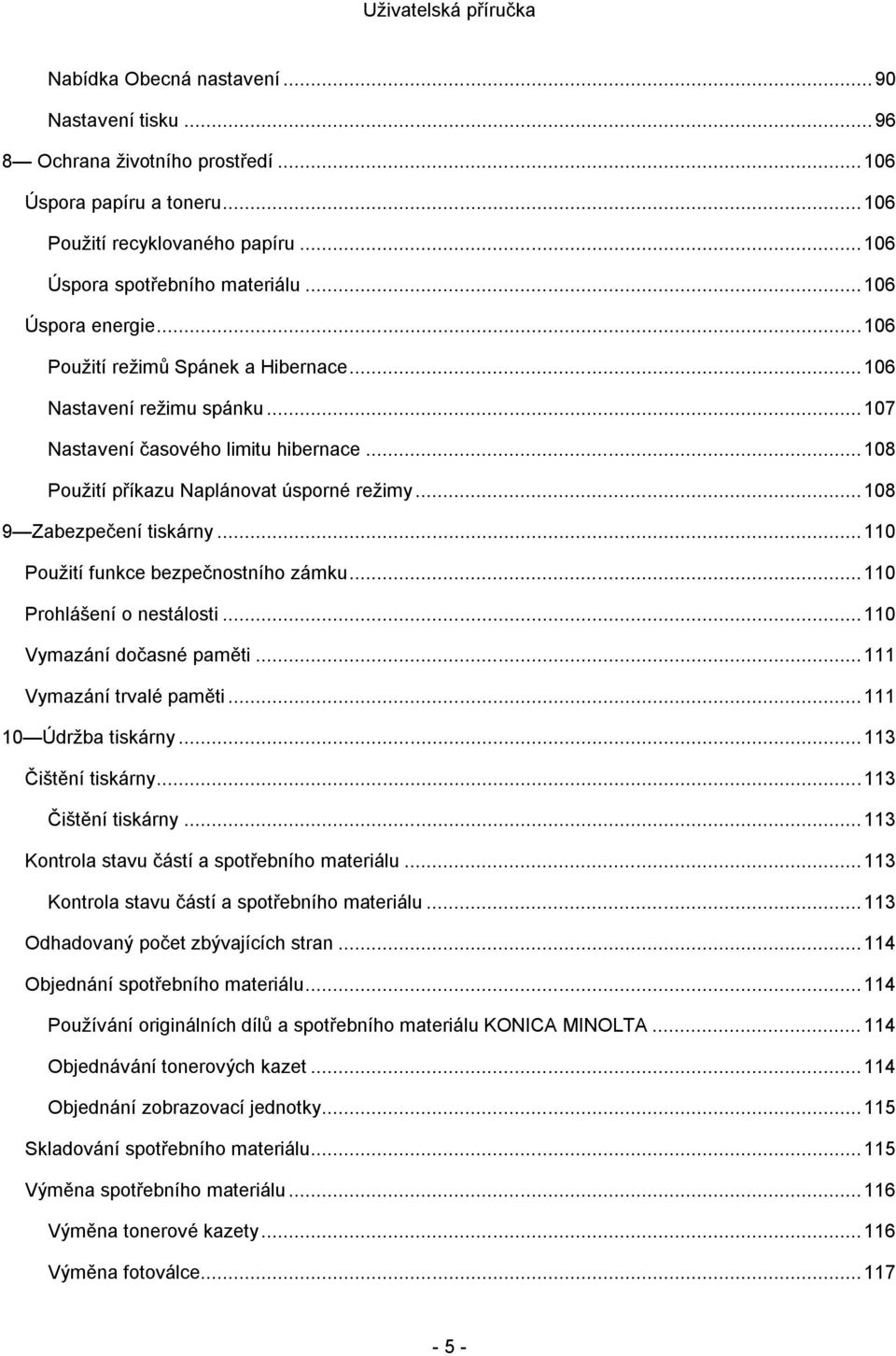 .. 108 9 Zabezpečení tiskárny... 110 Použití funkce bezpečnostního zámku... 110 Prohlášení o nestálosti... 110 Vymazání dočasné paměti... 111 Vymazání trvalé paměti... 111 10 Údržba tiskárny.