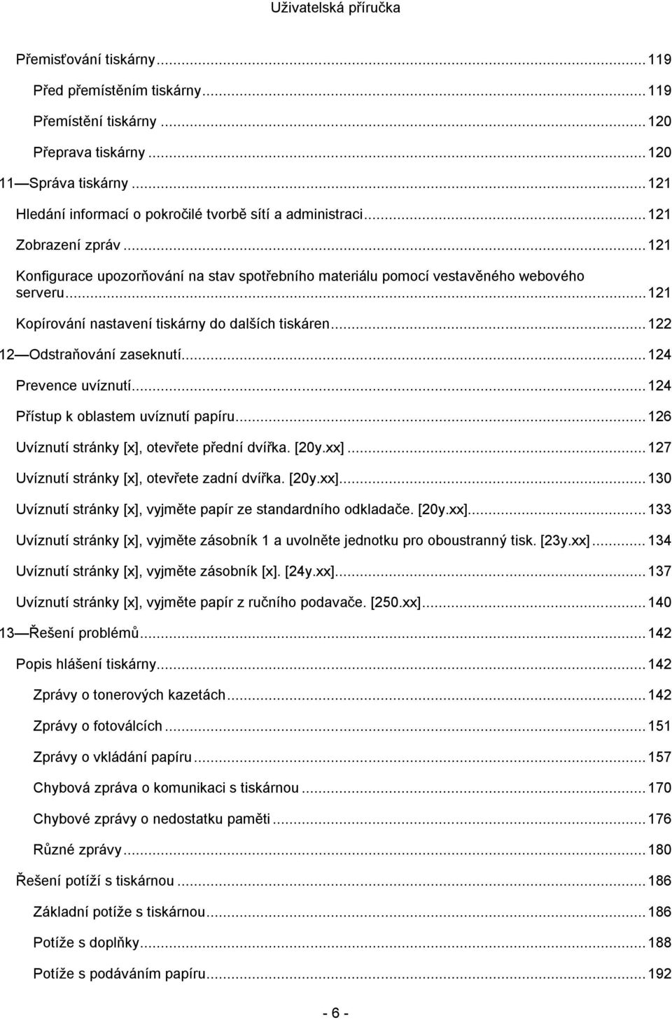 .. 122 12 Odstraňování zaseknutí... 124 Prevence uvíznutí... 124 Přístup k oblastem uvíznutí papíru... 126 Uvíznutí stránky [x], otevřete přední dvířka. [20y.xx].