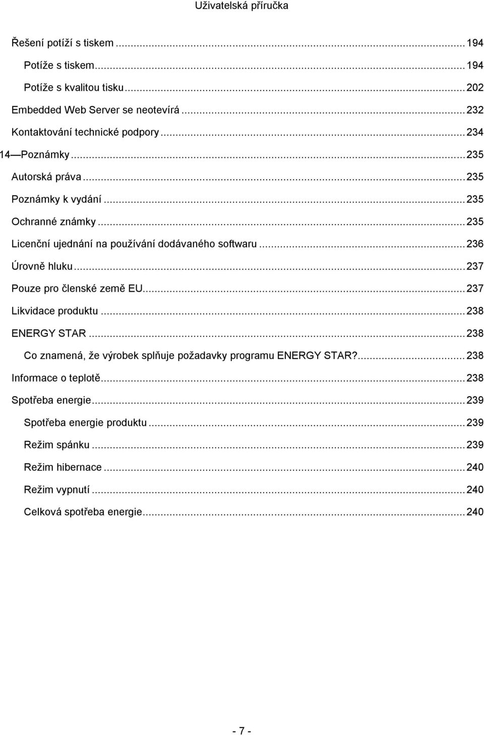 .. 237 Pouze pro členské země EU... 237 Likvidace produktu... 238 ENERGY STAR... 238 Co znamená, že výrobek splňuje požadavky programu ENERGY STAR?