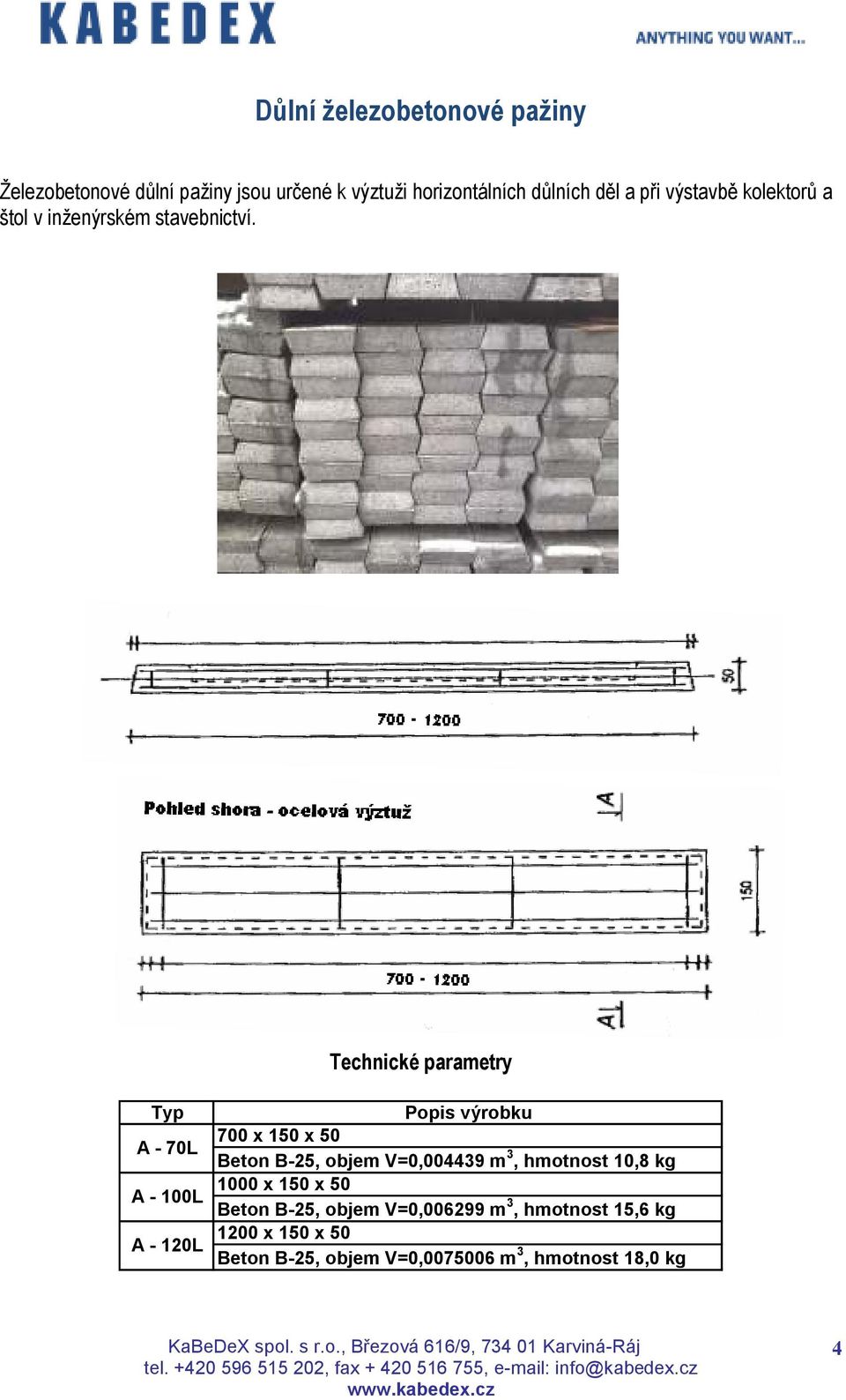Technické parametry Typ Popis výrobku 700 x 150 x 50 A - 70L Beton B-25, objem V=0,004439 m 3, hmotnost