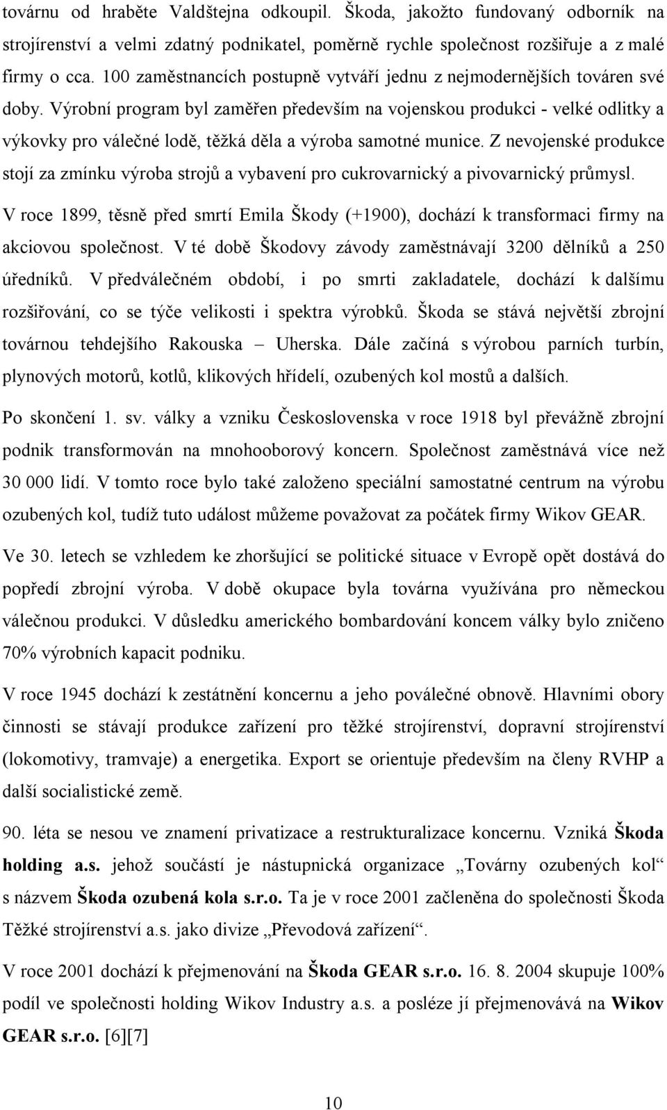 Výrobní program byl zaměřen především na vojenskou produkci - velké odlitky a výkovky pro válečné lodě, těžká děla a výroba samotné munice.