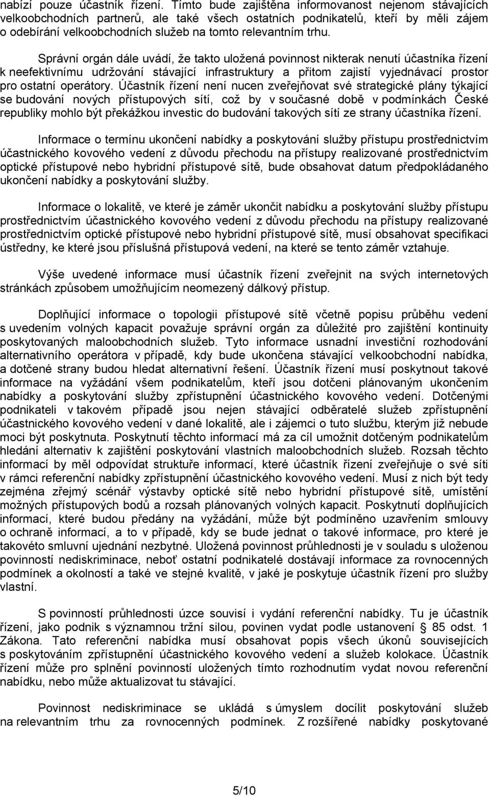 Správní orgán dále uvádí, že takto uložená povinnost nikterak nenutí účastníka řízení k neefektivnímu udržování stávající infrastruktury a přitom zajistí vyjednávací prostor pro ostatní operátory.