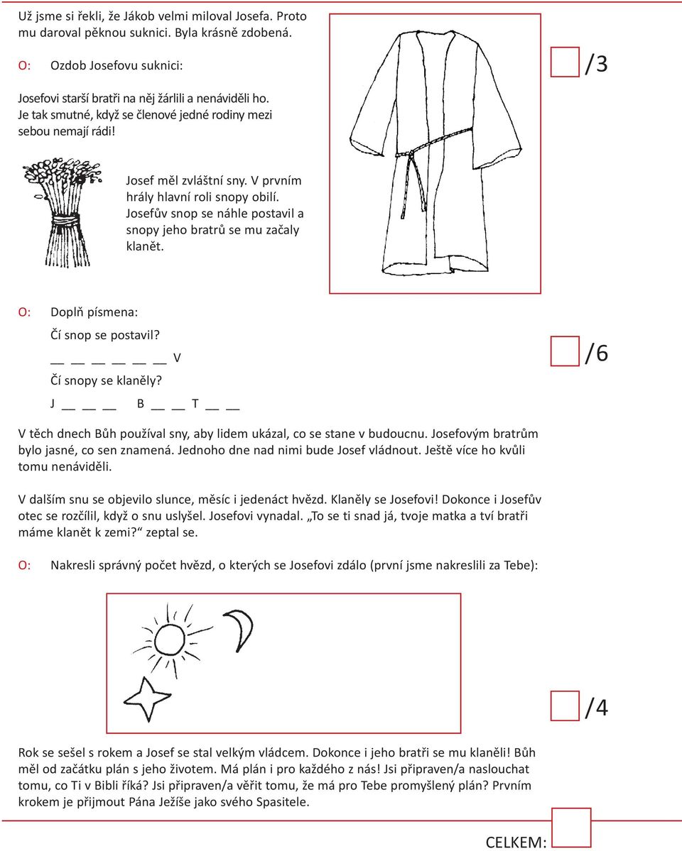 Josefův snop se náhle postavil a snopy jeho bratrů se mu začaly klanět. O: Doplň písmena: Čí snop se postavil? V Čí snopy se klaněly?