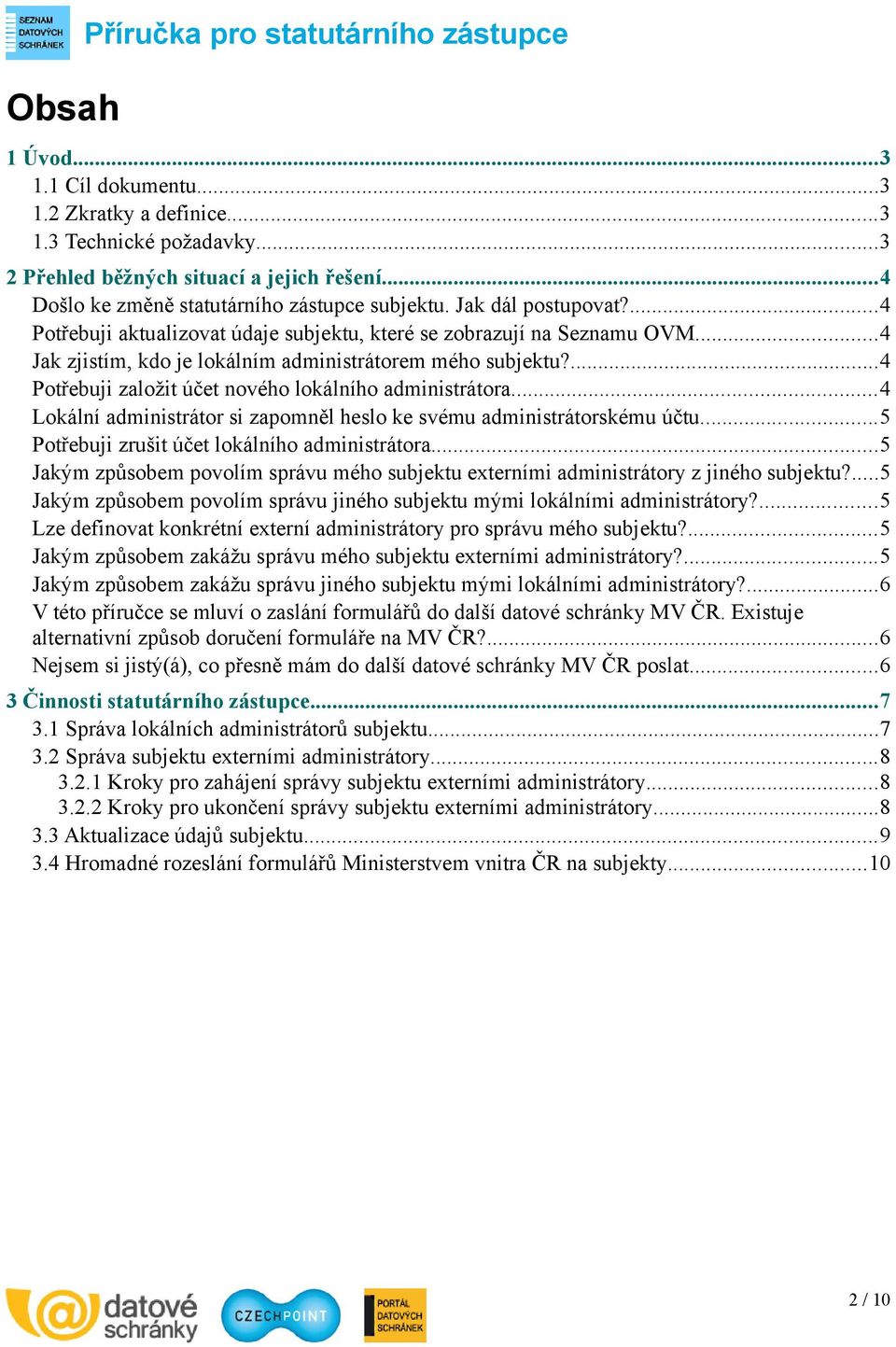 ..4 Jak zjistím, kdo je lokálním administrátorem mého subjektu?...4 Potřebuji založit účet nového lokálního administrátora...4 Lokální administrátor si zapomněl heslo ke svému administrátorskému účtu.