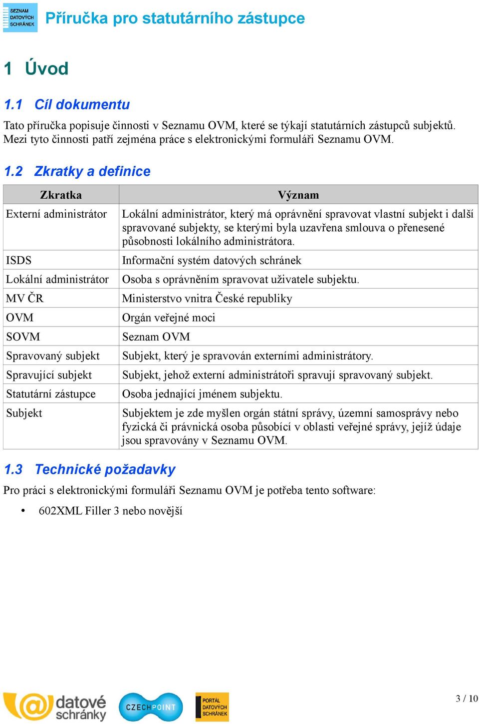 oprávnění spravovat vlastní subjekt i další spravované subjekty, se kterými byla uzavřena smlouva o přenesené působnosti lokálního administrátora.