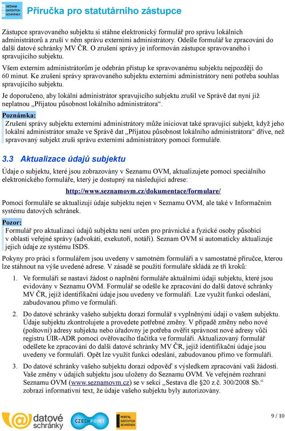 Všem externím administrátorům je odebrán přístup ke spravovanému subjektu nejpozději do 60 minut.