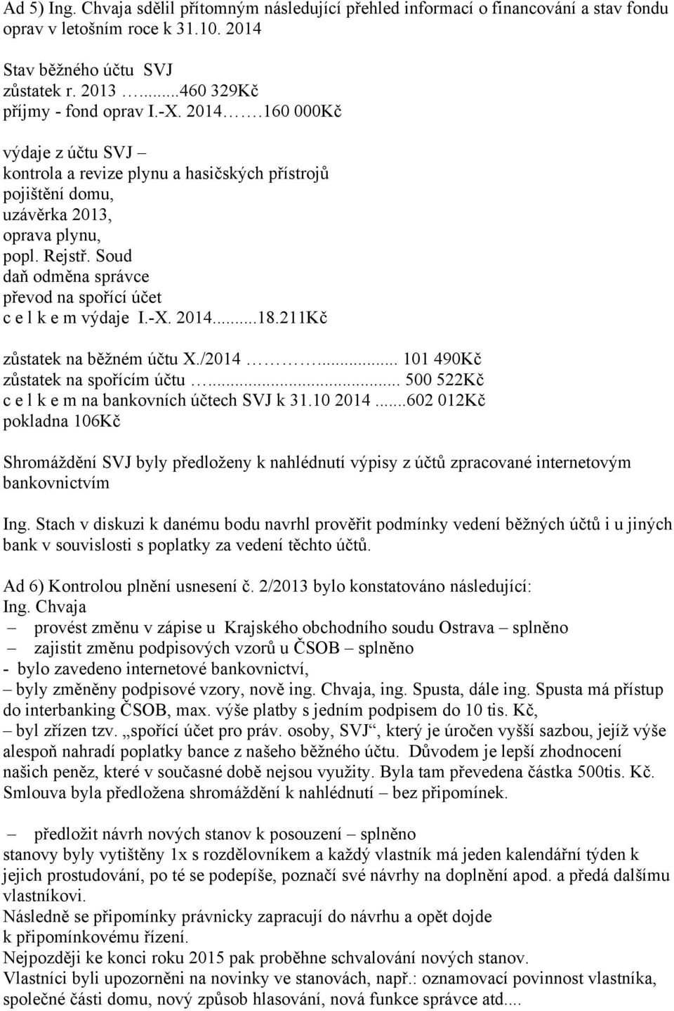 Soud daň odměna správce převod na spořící účet c e l k e m výdaje I.-X. 2014...18.211Kč zůstatek na běžném účtu X./2014... 101 490Kč zůstatek na spořícím účtu.