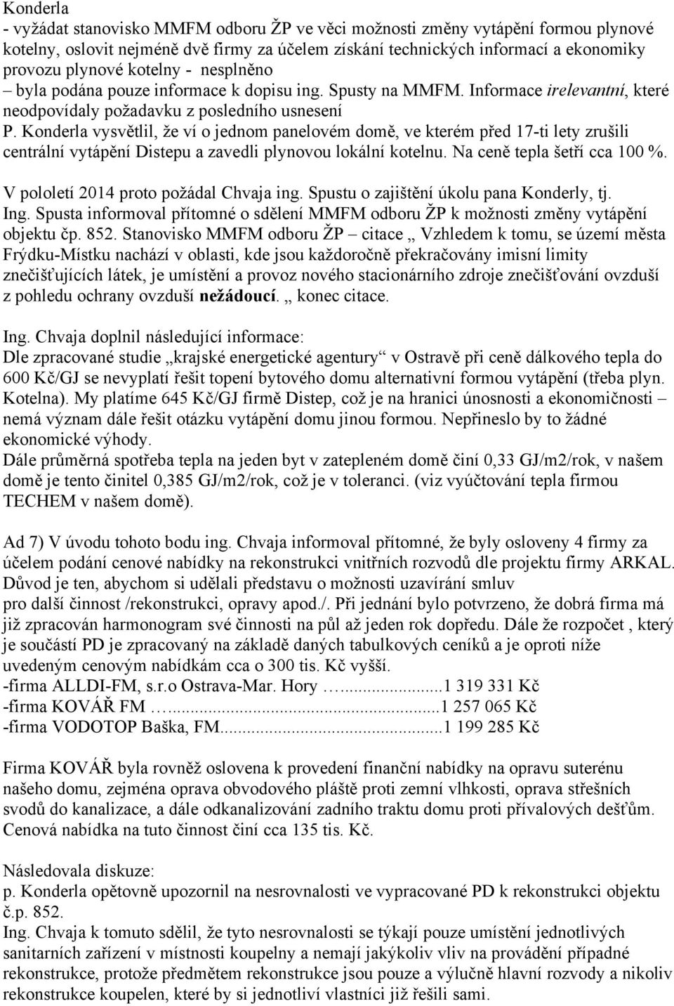 Konderla vysvětlil, že ví o jednom panelovém domě, ve kterém před 17-ti lety zrušili centrální vytápění Distepu a zavedli plynovou lokální kotelnu. Na ceně tepla šetří cca 100 %.
