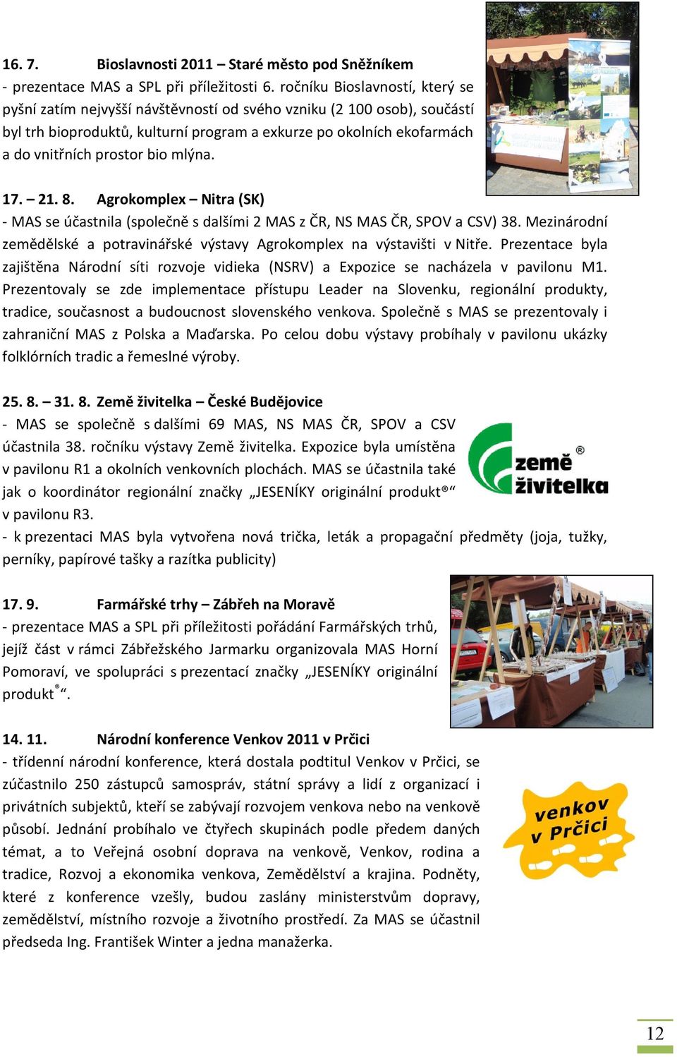 bio mlýna. 17. 21. 8. Agrokomplex Nitra (SK) - MAS se účastnila (společně s dalšími 2 MAS z ČR, NS MAS ČR, SPOV a CSV) 38.