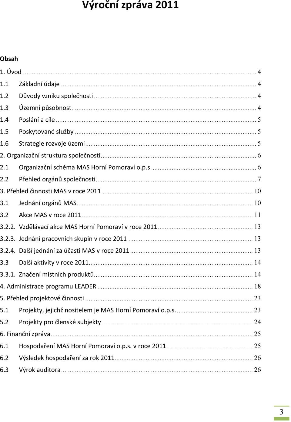 1 Jednání orgánů MAS... 10 3.2 Akce MAS v roce 2011... 11 3.2.2. Vzdělávací akce MAS Horní Pomoraví v roce 2011... 13 3.2.3. Jednání pracovních skupin v roce 2011... 13 3.2.4.