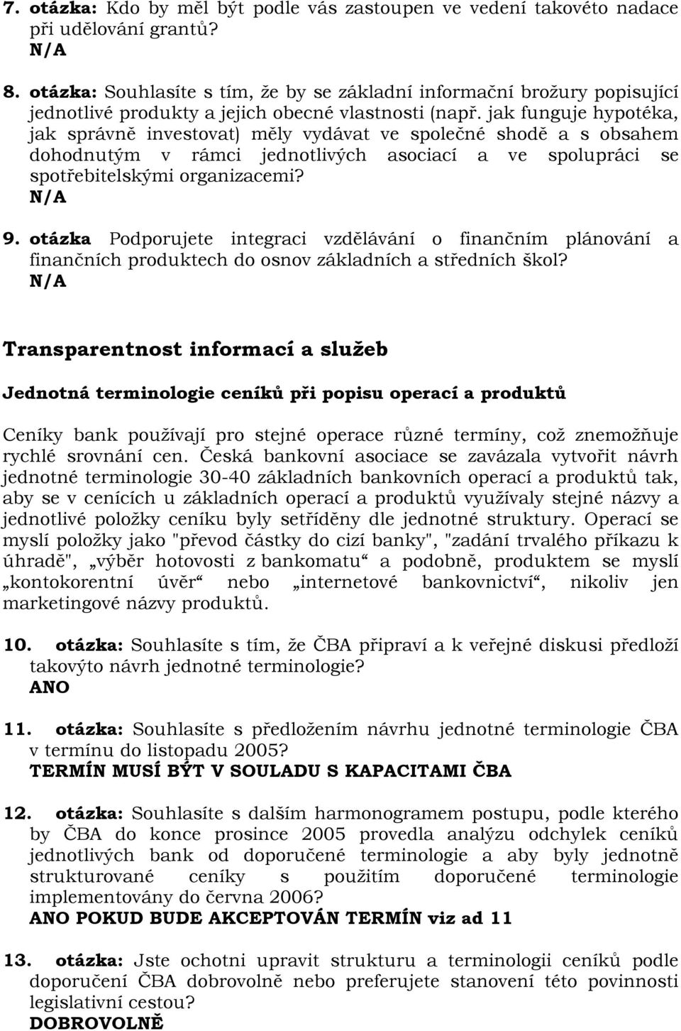jak funguje hypotéka, jak správně investovat) měly vydávat ve společné shodě a s obsahem dohodnutým v rámci jednotlivých asociací a ve spolupráci se spotřebitelskými organizacemi? 9.