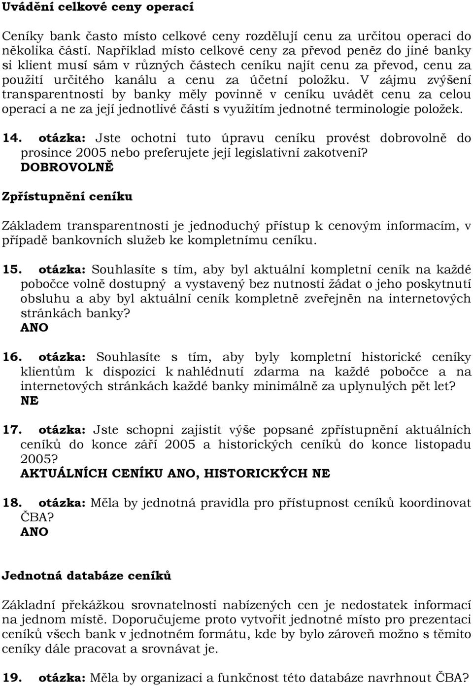 V zájmu zvýšení transparentnosti by banky měly povinně v ceníku uvádět cenu za celou operaci a ne za její jednotlivé části s využitím jednotné terminologie položek. 14.