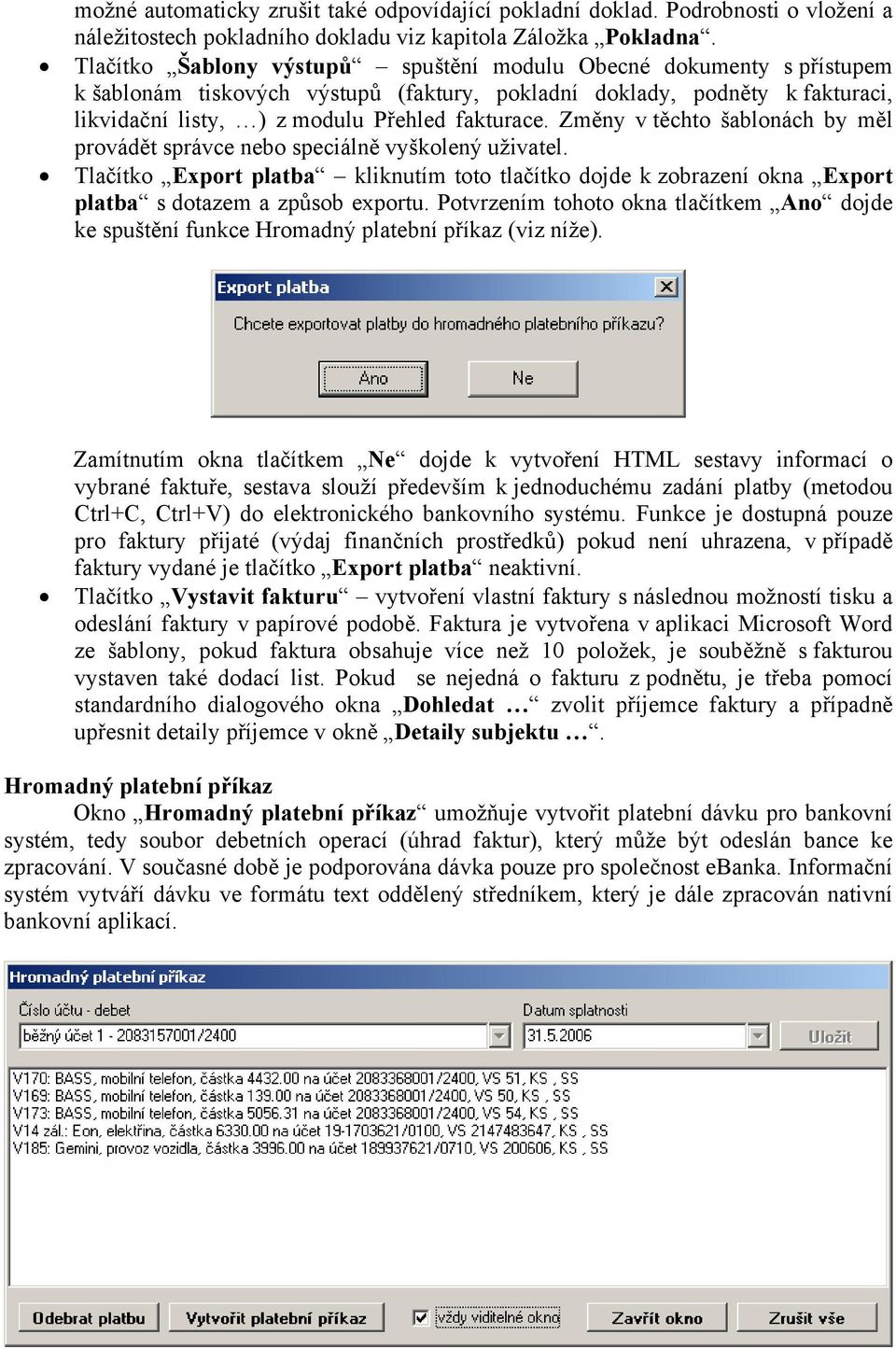 Změny v těchto šablonách by měl provádět správce nebo speciálně vyškolený uživatel. Tlačítko Export platba kliknutím toto tlačítko dojde k zobrazení okna Export platba s dotazem a způsob exportu.