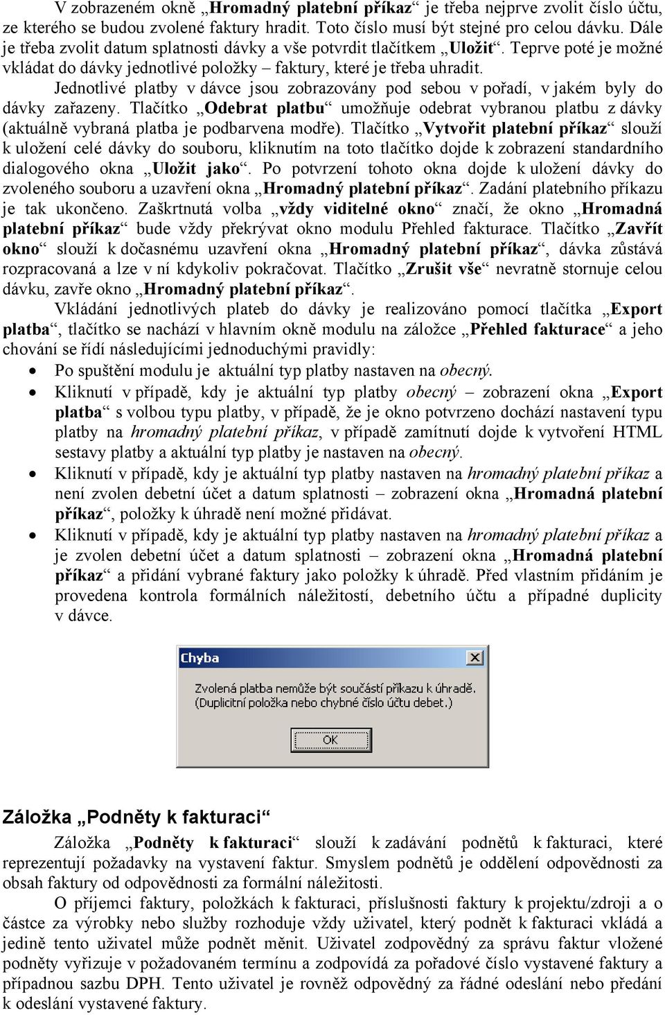 Jednotlivé platby v dávce jsou zobrazovány pod sebou v pořadí, v jakém byly do dávky zařazeny.