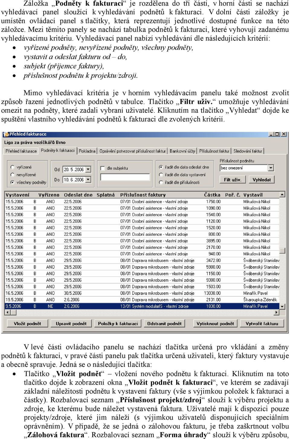 Mezi těmito panely se nachází tabulka podnětů k fakturaci, které vyhovují zadanému vyhledávacímu kritériu.
