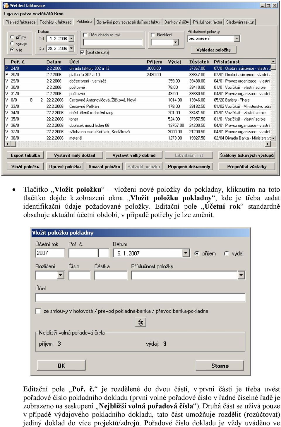 je rozdělené do dvou částí, v první části je třeba uvést pořadové číslo pokladního dokladu (první volné pořadové číslo v řádné číselné řadě je zobrazeno na seskupení Nejbližší