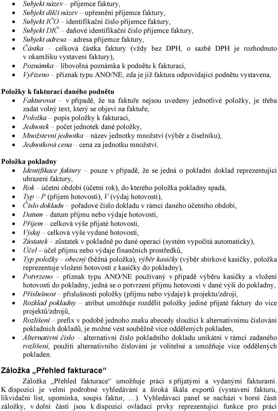 příznak typu ANO/NE, zda je již faktura odpovídající podnětu vystavena, Položky k fakturaci daného podnětu Fakturovat v případě, že na faktuře nejsou uvedeny jednotlivé položky, je třeba zadat volný