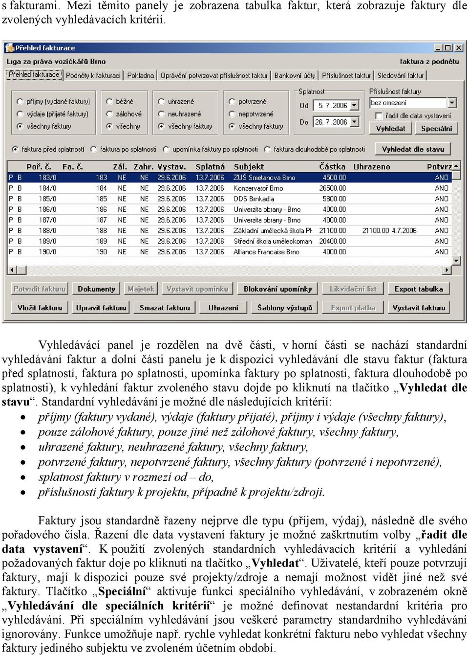 po splatnosti, upomínka faktury po splatnosti, faktura dlouhodobě po splatnosti), k vyhledání faktur zvoleného stavu dojde po kliknutí na tlačítko Vyhledat dle stavu.
