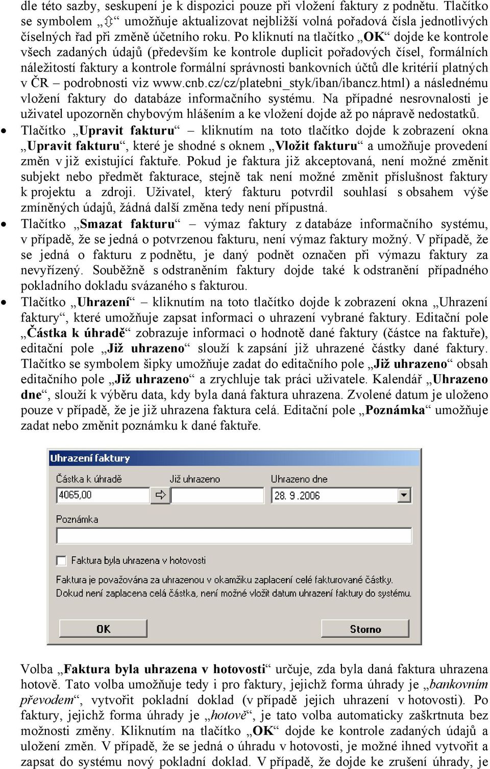 Po kliknutí na tlačítko OK dojde ke kontrole všech zadaných údajů (především ke kontrole duplicit pořadových čísel, formálních náležitostí faktury a kontrole formální správnosti bankovních účtů dle