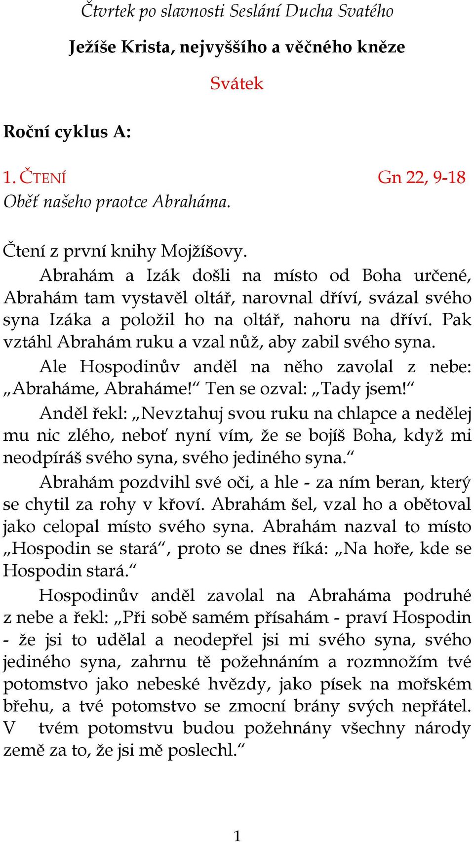 Pak vztáhl Abrahám ruku a vzal nůž, aby zabil svého syna. Ale Hospodinův anděl na něho zavolal z nebe: Abraháme, Abraháme! Ten se ozval: Tady jsem!