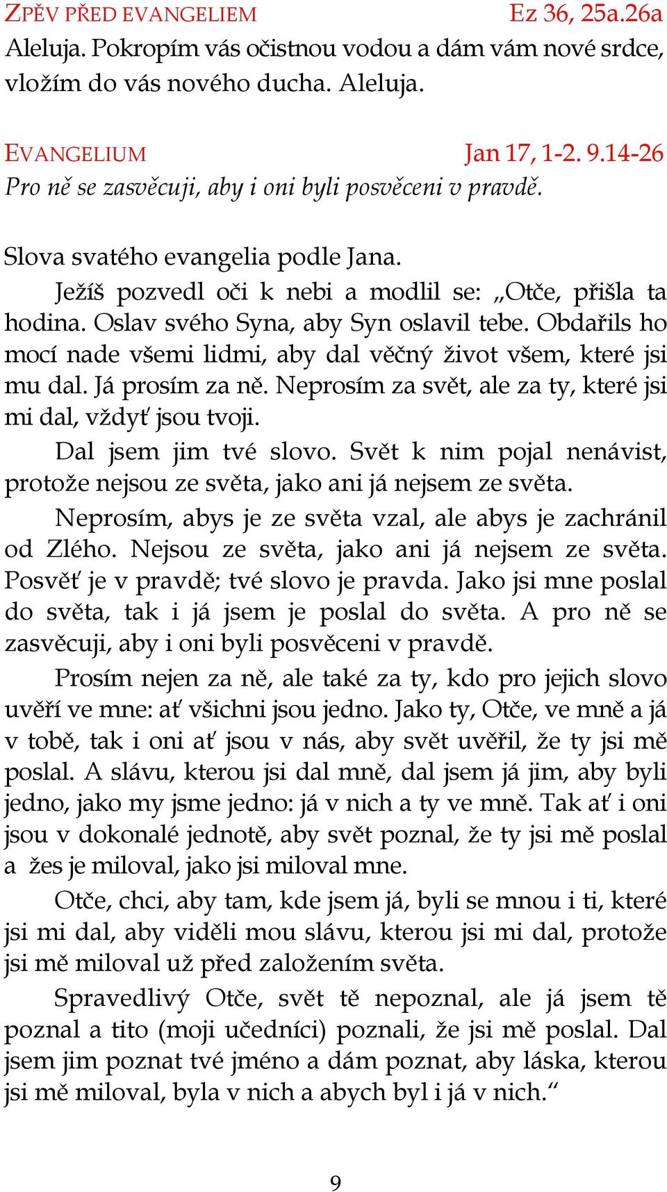 Obdařils ho mocí nade všemi lidmi, aby dal věčný život všem, které jsi mu dal. Já prosím za ně. Neprosím za svět, ale za ty, které jsi mi dal, vždyť jsou tvoji. Dal jsem jim tvé slovo.