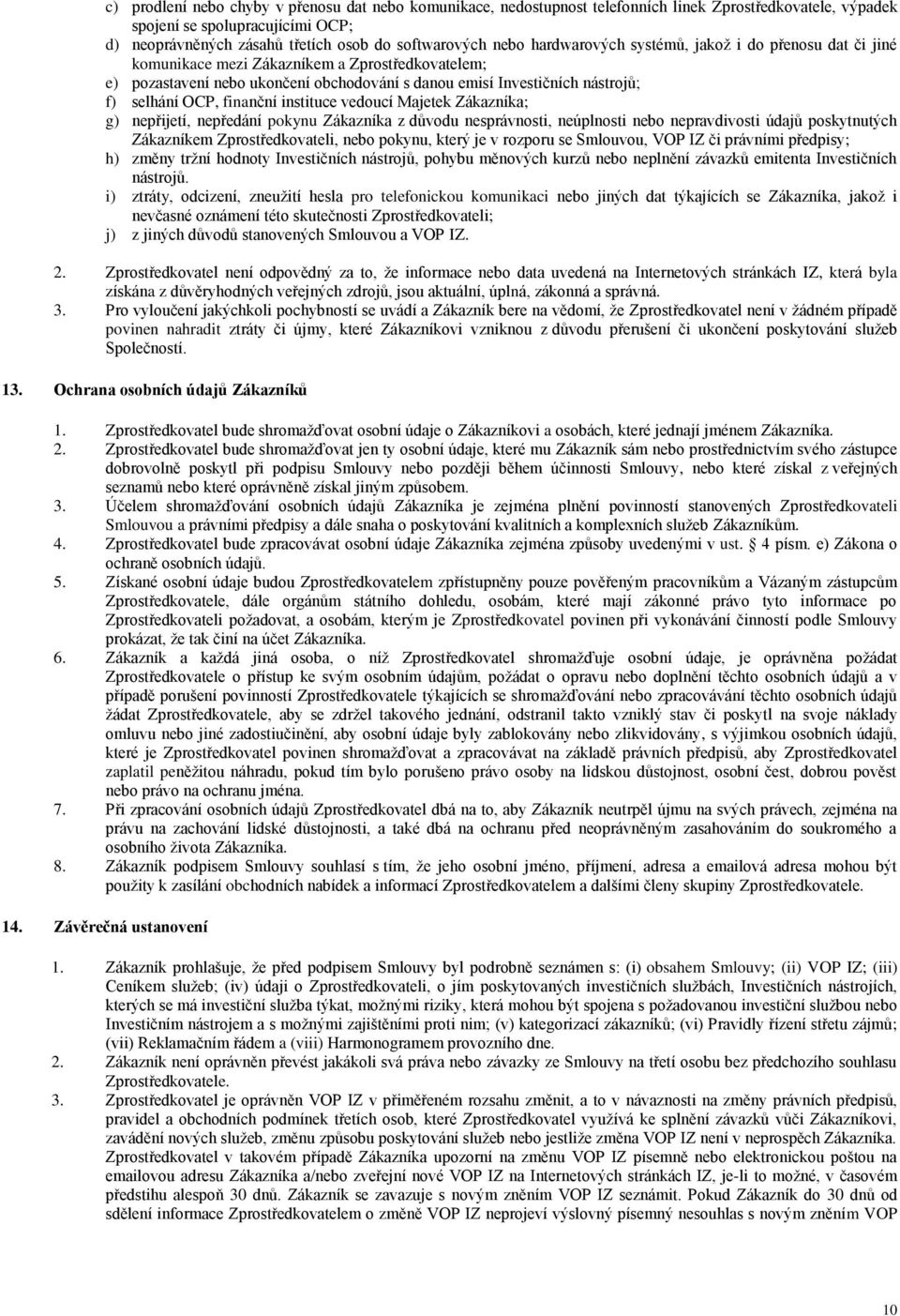 OCP, finanční instituce vedoucí Majetek Zákazníka; g) nepřijetí, nepředání pokynu Zákazníka z důvodu nesprávnosti, neúplnosti nebo nepravdivosti údajů poskytnutých Zákazníkem Zprostředkovateli, nebo