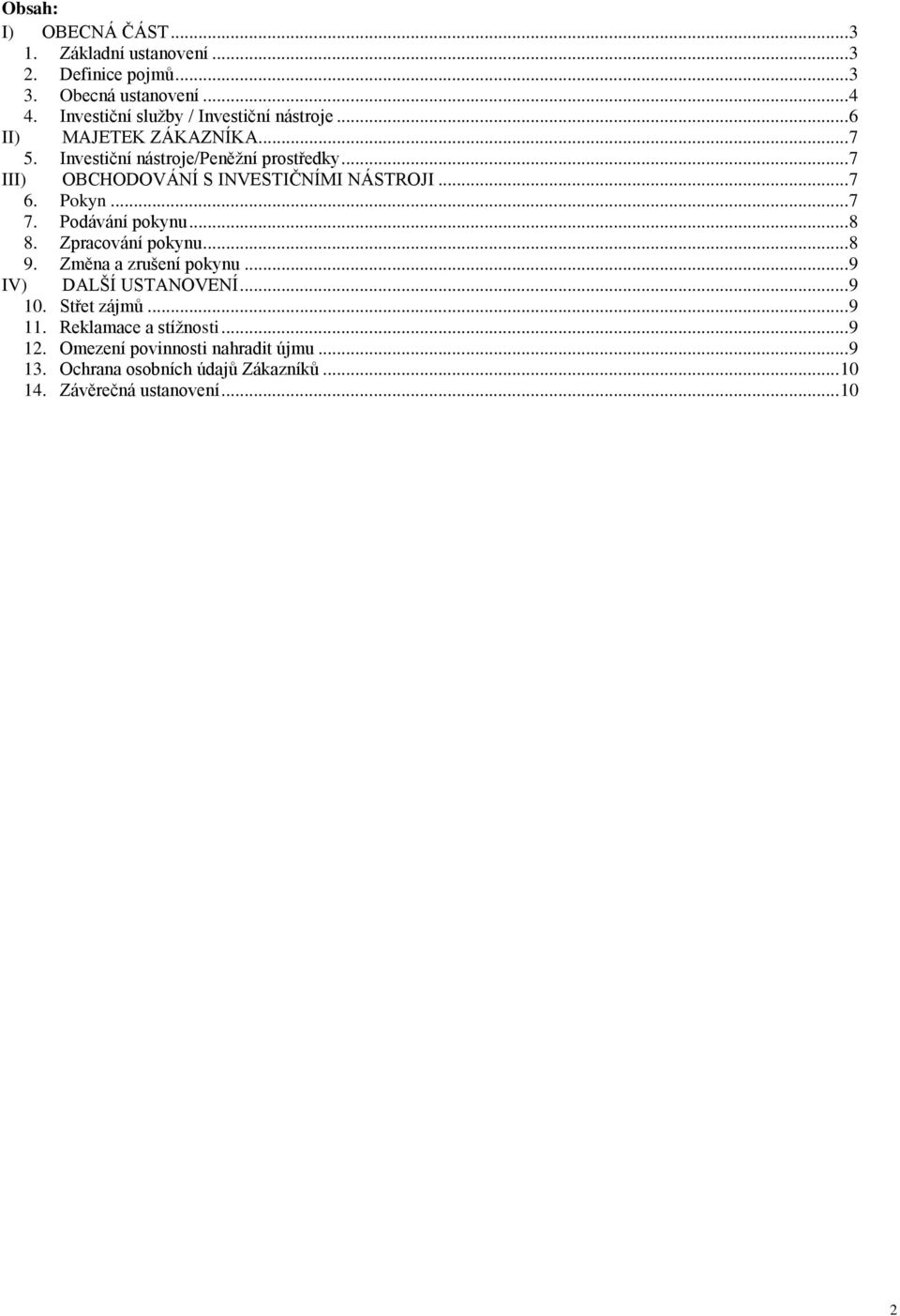 .. 7 III) OBCHODOVÁNÍ S INVESTIČNÍMI NÁSTROJI... 7 6. Pokyn... 7 7. Podávání pokynu... 8 8. Zpracování pokynu... 8 9. Změna a zrušení pokynu.