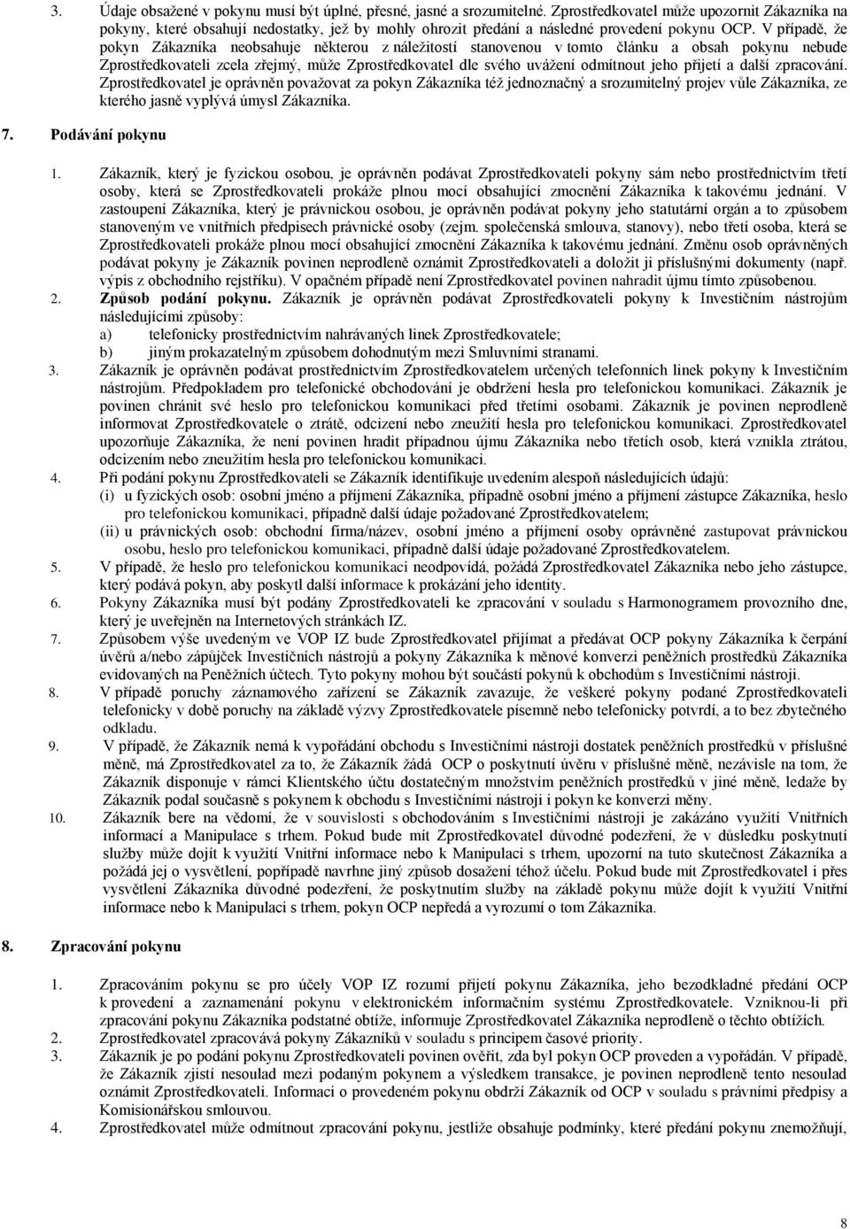 V případě, že pokyn Zákazníka neobsahuje některou z náležitostí stanovenou v tomto článku a obsah pokynu nebude Zprostředkovateli zcela zřejmý, může Zprostředkovatel dle svého uvážení odmítnout jeho