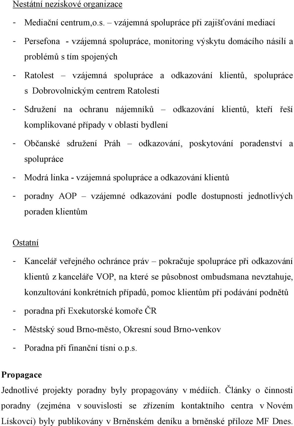 - Občanské sdružení Práh odkazování, poskytování poradenství a spolupráce - Modrá linka - vzájemná spolupráce a odkazování klientů - poradny AOP vzájemné odkazování podle dostupnosti jednotlivých