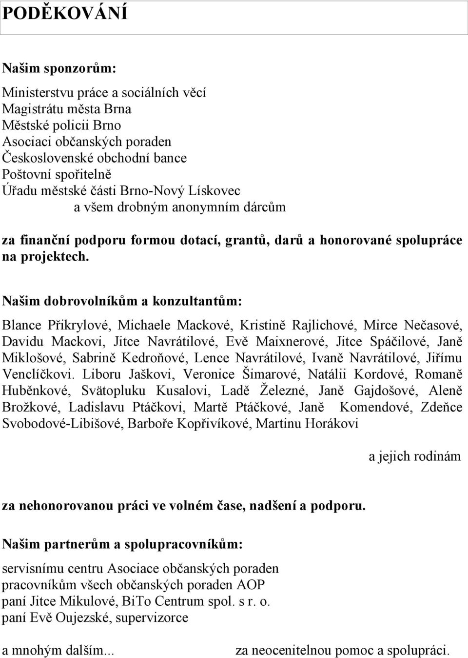 Našim dobrovolníkům a konzultantům: Blance Přikrylové, Michaele Mackové, Kristině Rajlichové, Mirce Nečasové, Davidu Mackovi, Jitce Navrátilové, Evě Maixnerové, Jitce Spáčilové, Janě Miklošové,