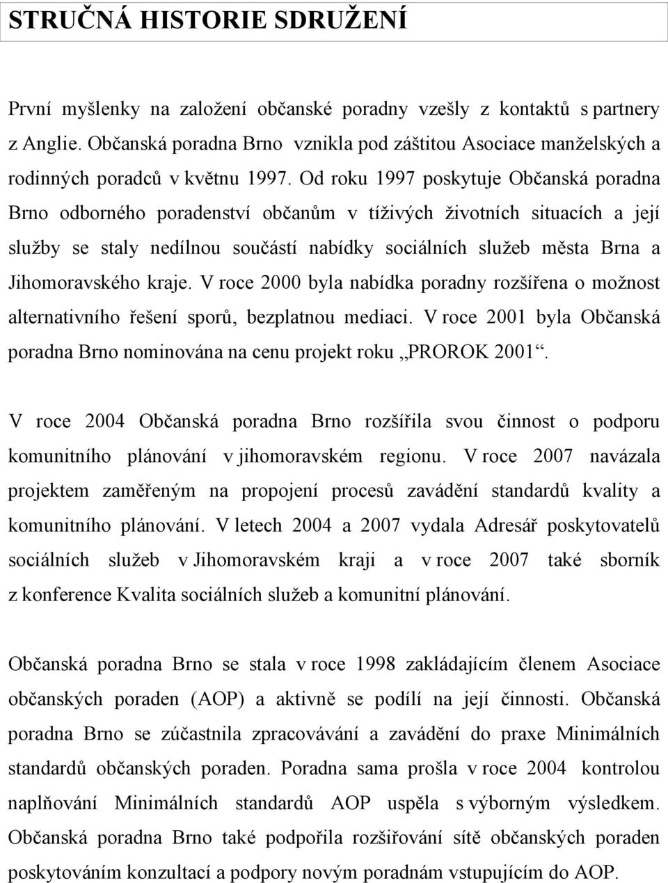 Od roku 1997 poskytuje Občanská poradna Brno odborného poradenství občanům v tíživých životních situacích a její služby se staly nedílnou součástí nabídky sociálních služeb města Brna a