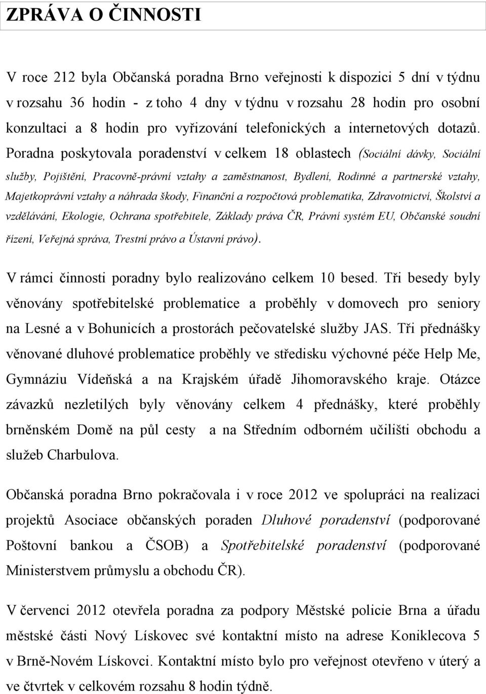 Poradna poskytovala poradenství v celkem 18 oblastech (Sociální dávky, Sociální služby, Pojištění, Pracovně-právní vztahy a zaměstnanost, Bydlení, Rodinné a partnerské vztahy, Majetkoprávní vztahy a