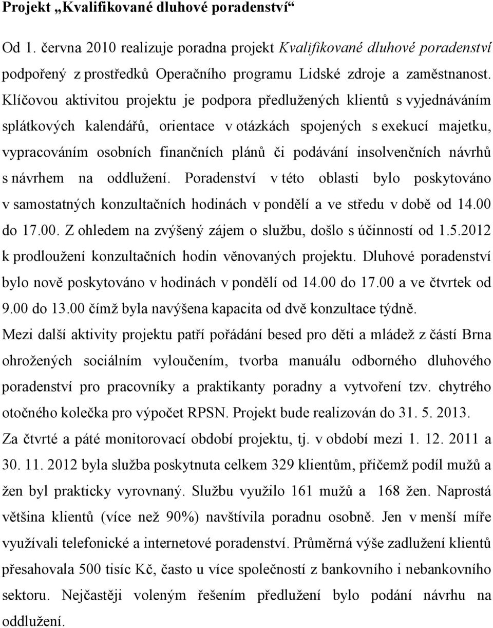 insolvenčních návrhů s návrhem na oddlužení. Poradenství v této oblasti bylo poskytováno v samostatných konzultačních hodinách v pondělí a ve středu v době od 14.00 