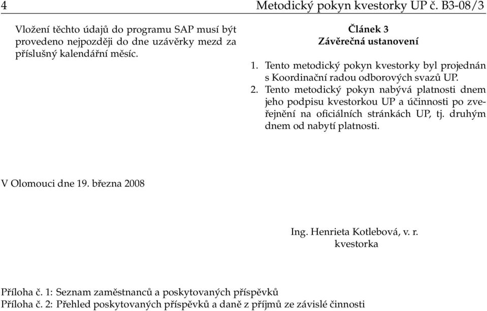 Tento metodický pokyn nabývá platnosti dnem jeho podpisu kvestorkou UP a účinnosti po zveřejnění na oficiálních stránkách UP, tj. druhým dnem od nabytí platnosti.