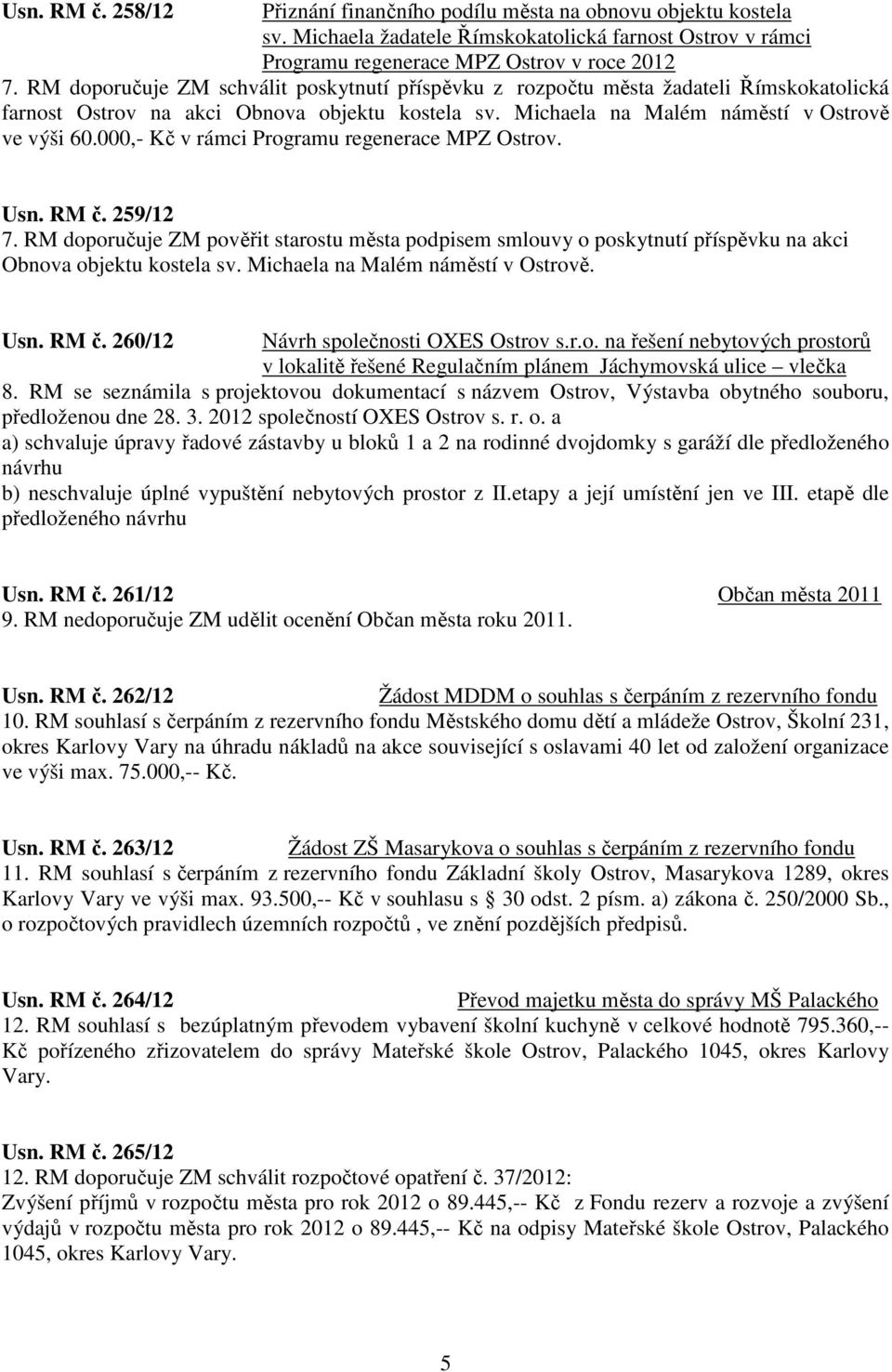 000,- Kč v rámci Programu regenerace MPZ Ostrov. Usn. RM č. 259/12 7. RM doporučuje ZM pověřit starostu města podpisem smlouvy o poskytnutí příspěvku na akci Obnova objektu kostela sv.