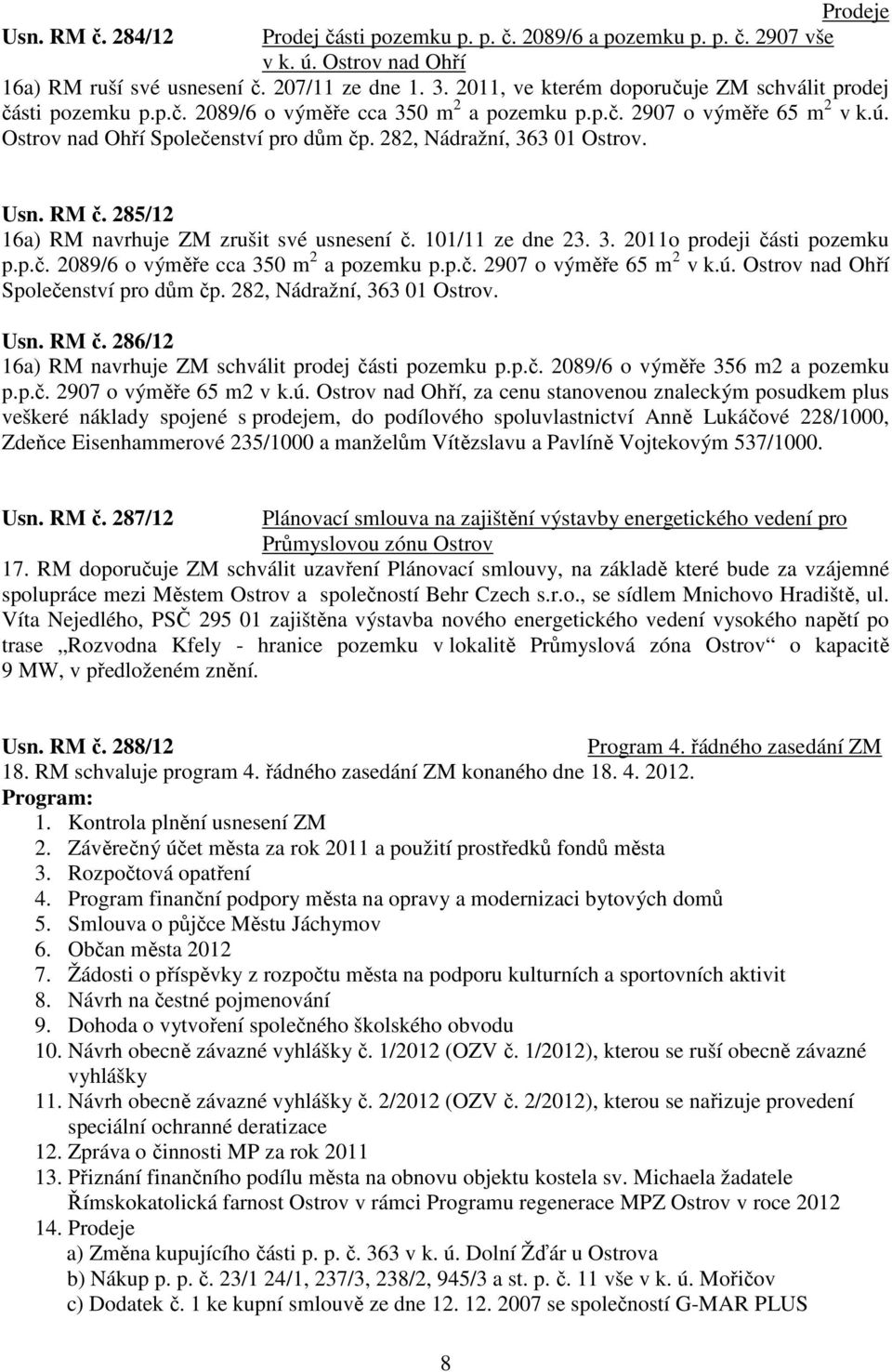 282, Nádražní, 363 01 Ostrov. Usn. RM č. 285/12 16a) RM navrhuje ZM zrušit své usnesení č. 101/11 ze dne 23. 3. 2011o prodeji části pozemku p.p.č. 2089/6 o výměře cca 350 m 2 a pozemku p.p.č. 2907 o výměře 65 m 2 v k.