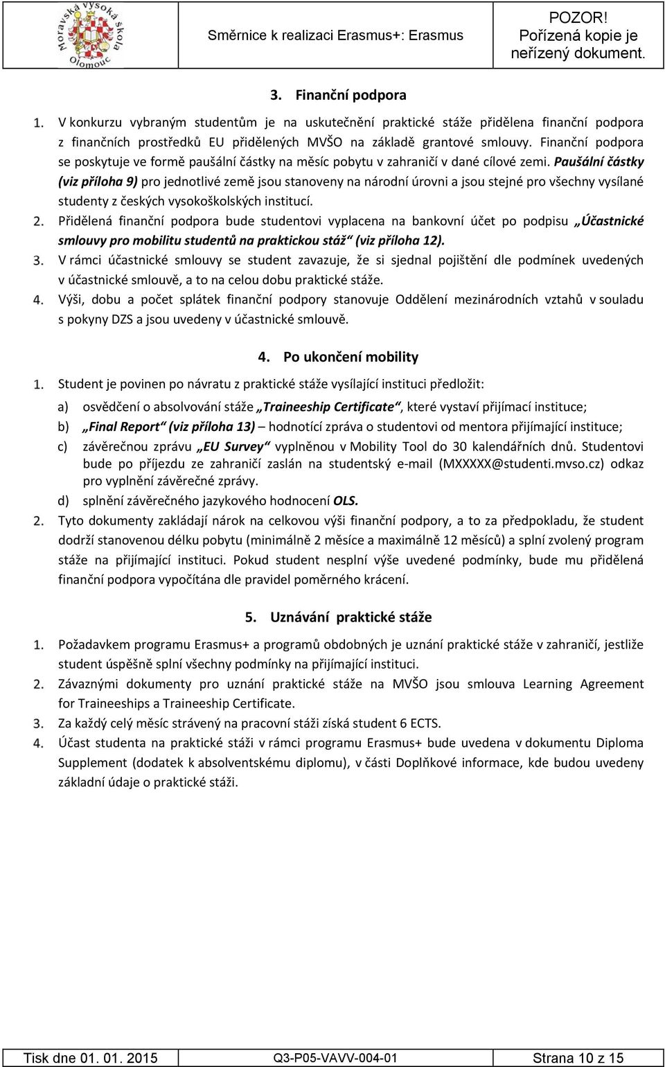 Paušální částky (viz příloha 9) pro jednotlivé země jsou stanoveny na národní úrovni a jsou stejné pro všechny vysílané studenty z českých vysokoškolských institucí.