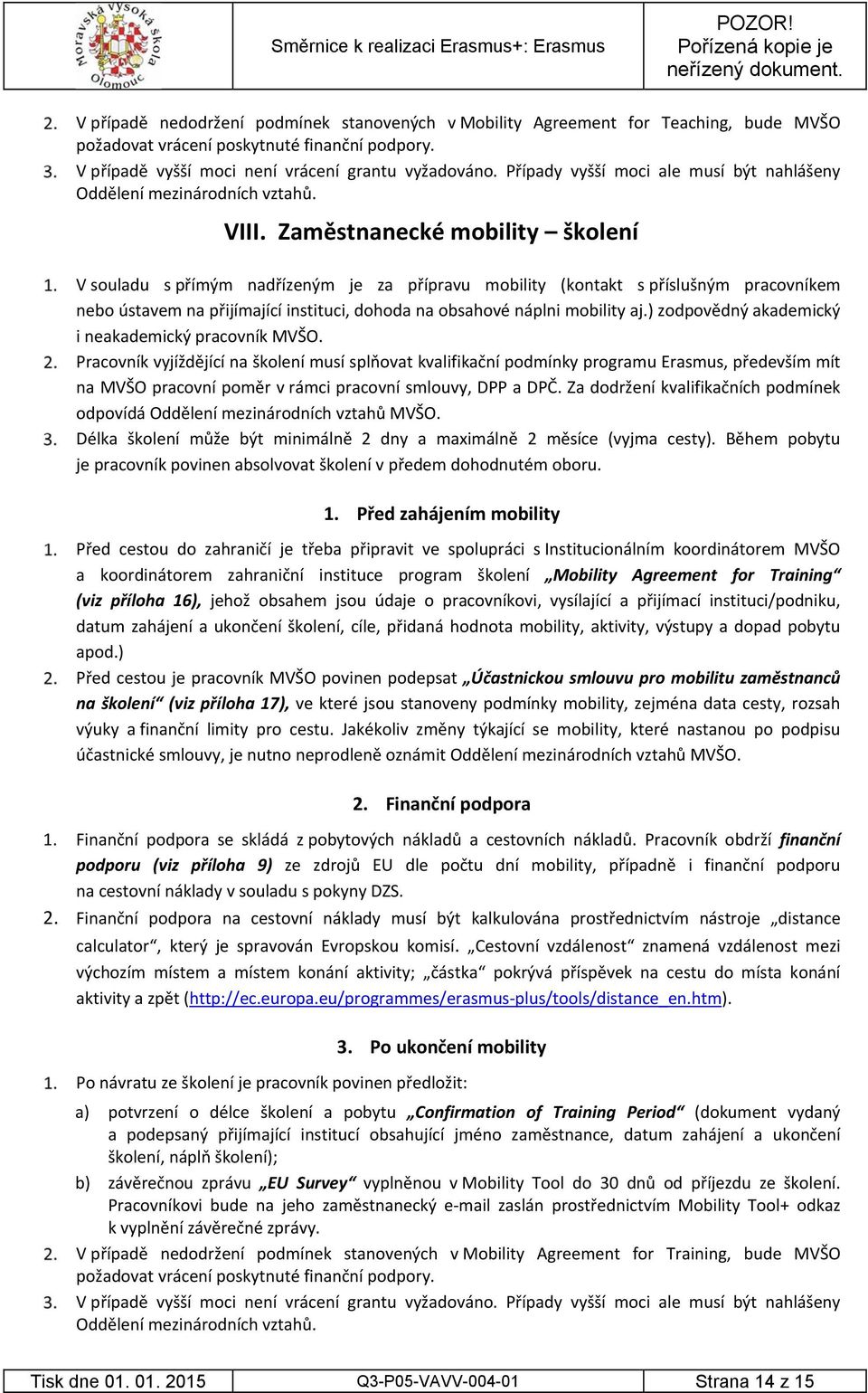 Zaměstnanecké mobility školení V souladu s přímým nadřízeným je za přípravu mobility (kontakt s příslušným pracovníkem nebo ústavem na přijímající instituci, dohoda na obsahové náplni mobility aj.