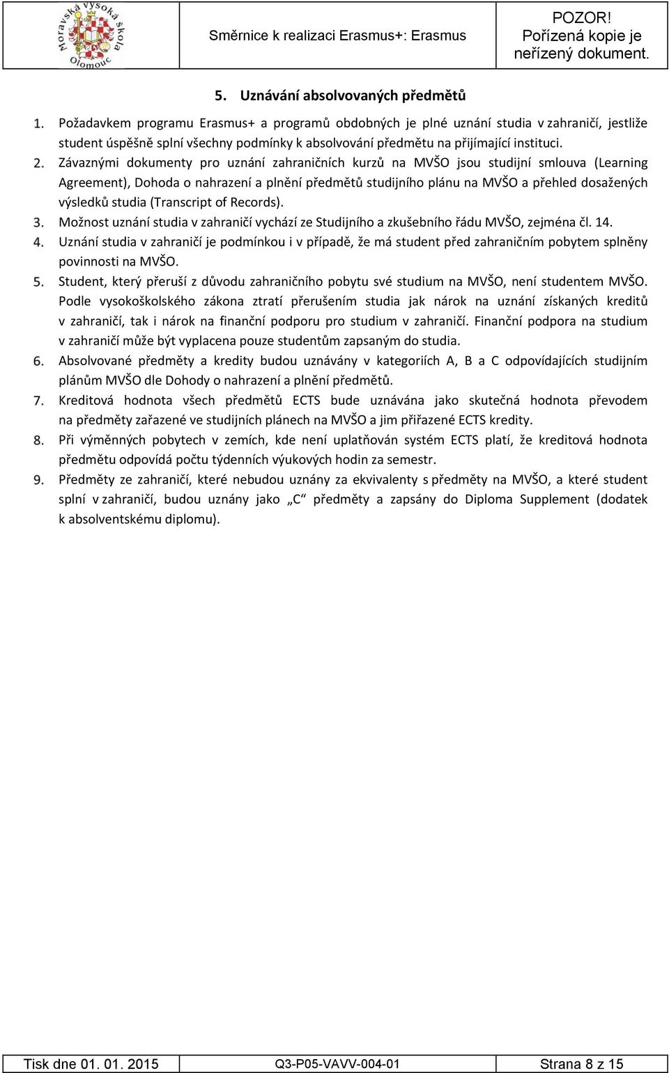 Závaznými dokumenty pro uznání zahraničních kurzů na MVŠO jsou studijní smlouva (Learning Agreement), Dohoda o nahrazení a plnění předmětů studijního plánu na MVŠO a přehled dosažených výsledků