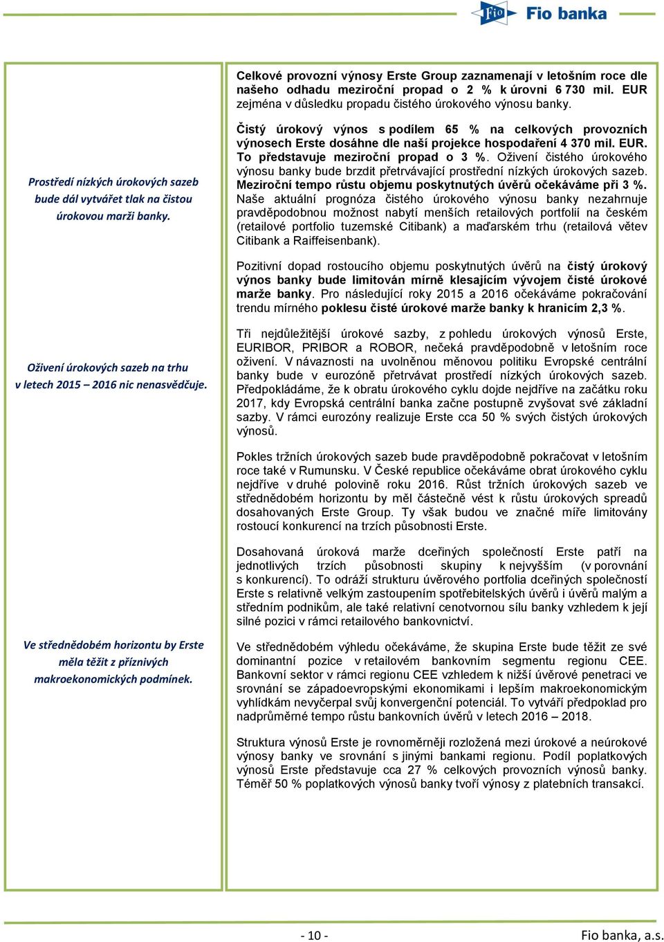 Čistý úrokový výnos s podílem 65 % na celkových provozních výnosech Erste dosáhne dle naší projekce hospodaření 4 370 mil. EUR. To představuje meziroční propad o 3 %.