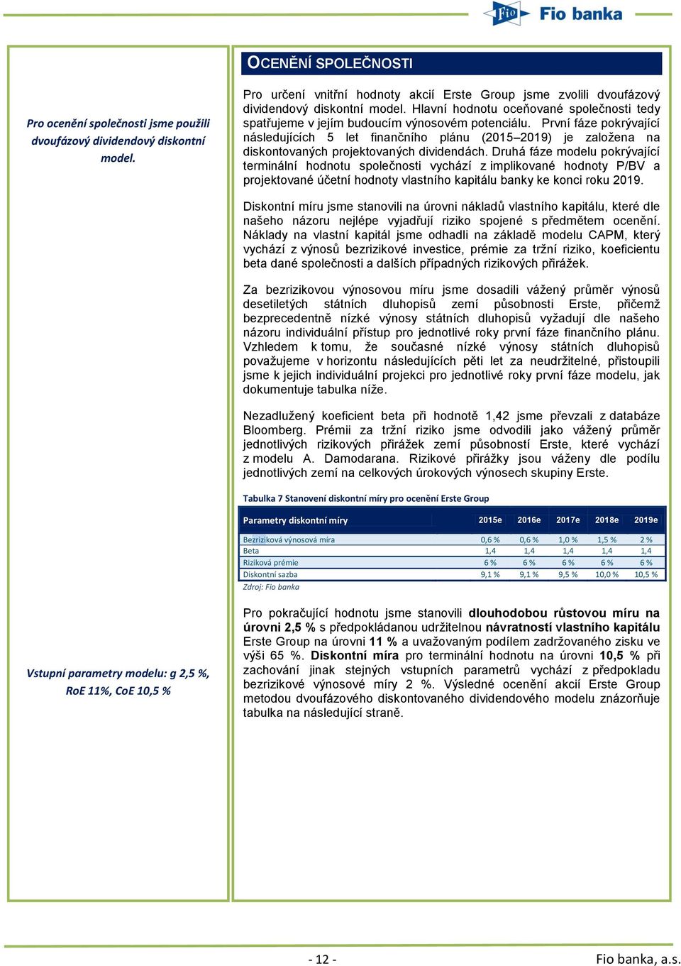 První fáze pokrývající následujících 5 let finančního plánu (2015 2019) je založena na diskontovaných projektovaných dividendách.