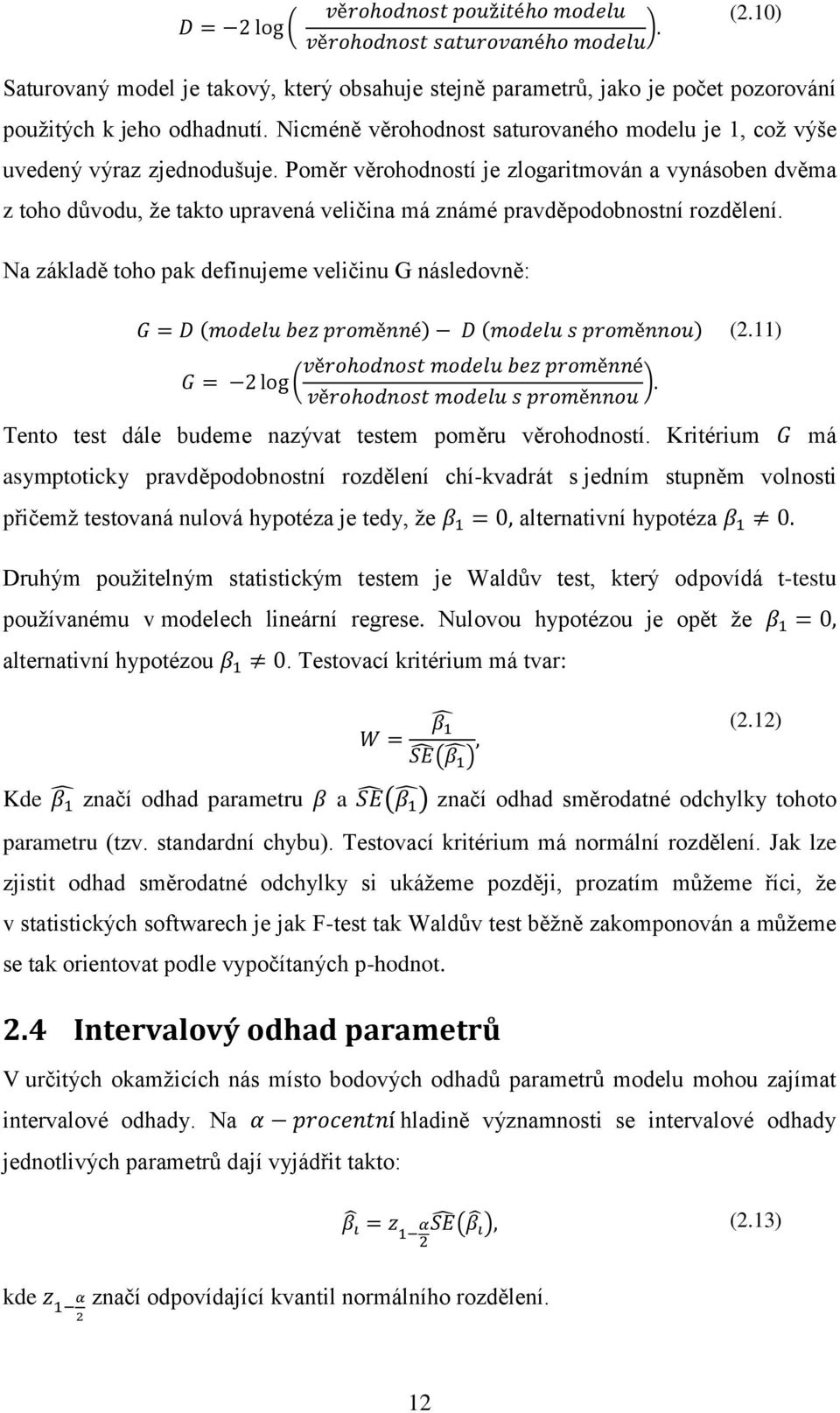 Poměr věrohodností je zlogaritmován a vynásoben dvěma z toho důvodu, že takto upravená veličina má známé pravděpodobnostní rozdělení. Na základě toho pak definujeme veličinu G následovně: (2.