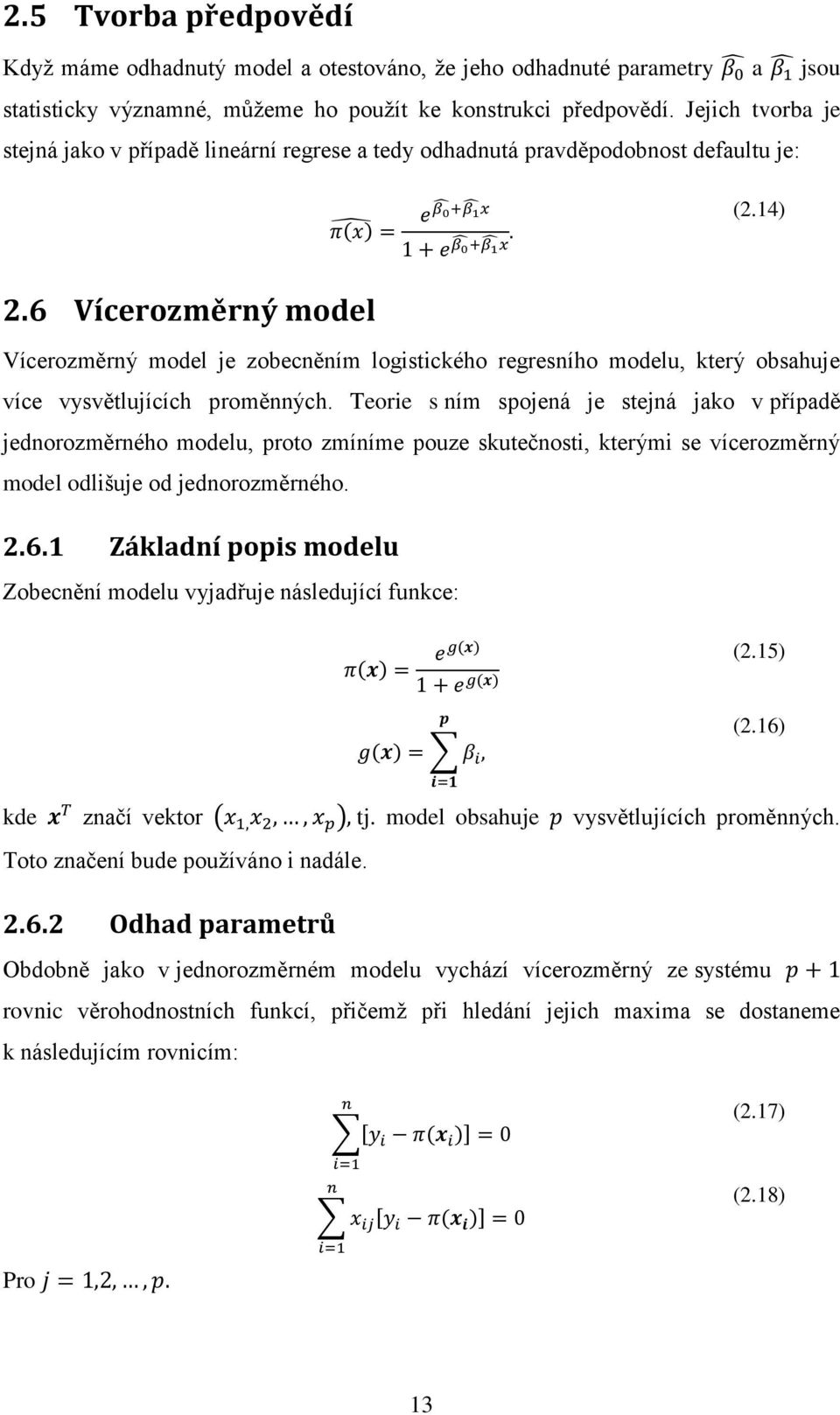 6 Vícerozměrný model Vícerozměrný model je zobecněním logistického regresního modelu, který obsahuje více vysvětlujících proměnných.