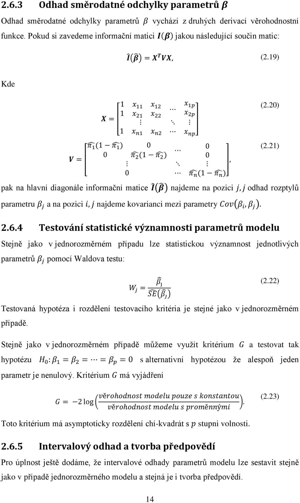 4 Testování statistické významnosti parametrů modelu Stejně jako v jednorozměrném případu lze statistickou významnost jednotlivých parametrů pomocí Waldova testu: (2.