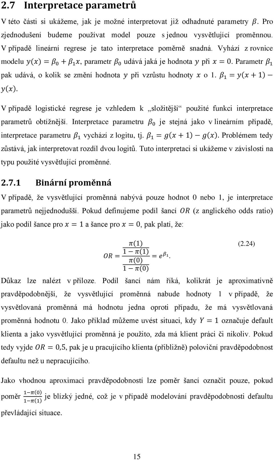 V případě logistické regrese je vzhledem k složitější použité funkci interpretace parametrů obtížnější.