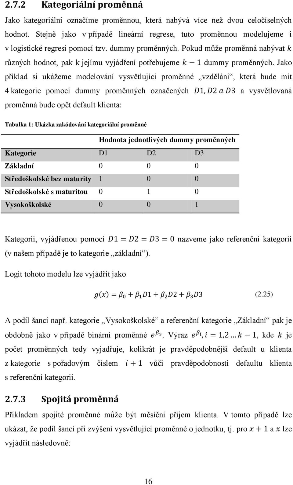 Pokud může proměnná nabývat různých hodnot, pak k jejímu vyjádření potřebujeme dummy proměnných.