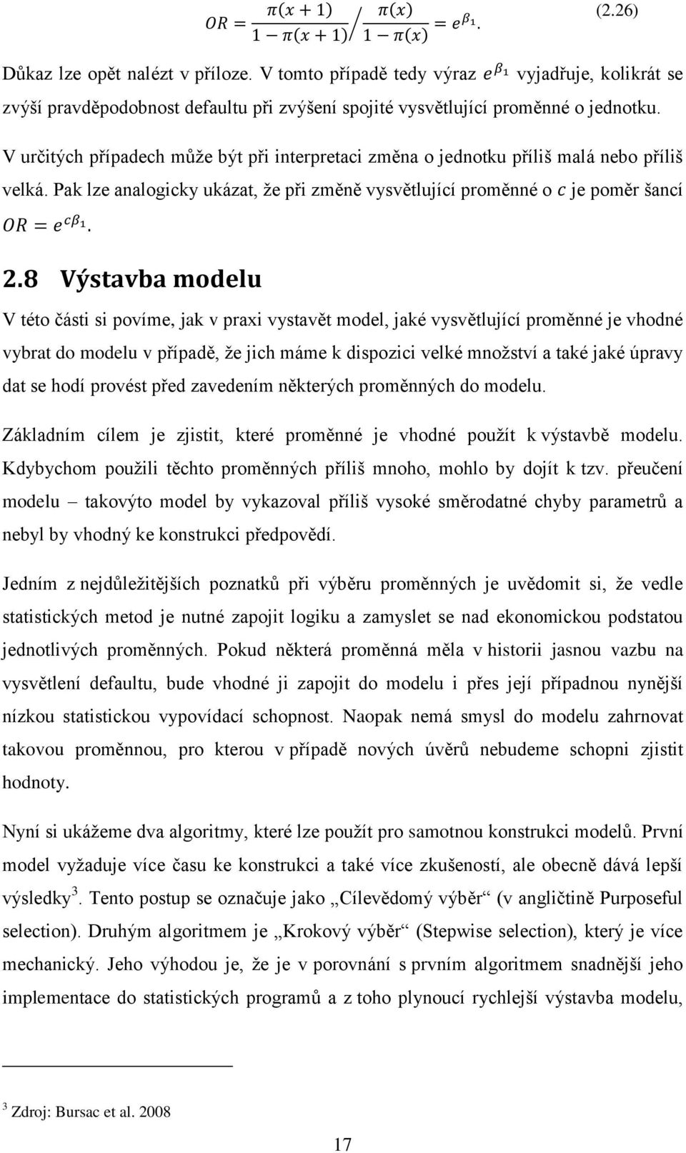 8 Výstavba modelu V této části si povíme, jak v praxi vystavět model, jaké vysvětlující proměnné je vhodné vybrat do modelu v případě, že jich máme k dispozici velké množství a také jaké úpravy dat