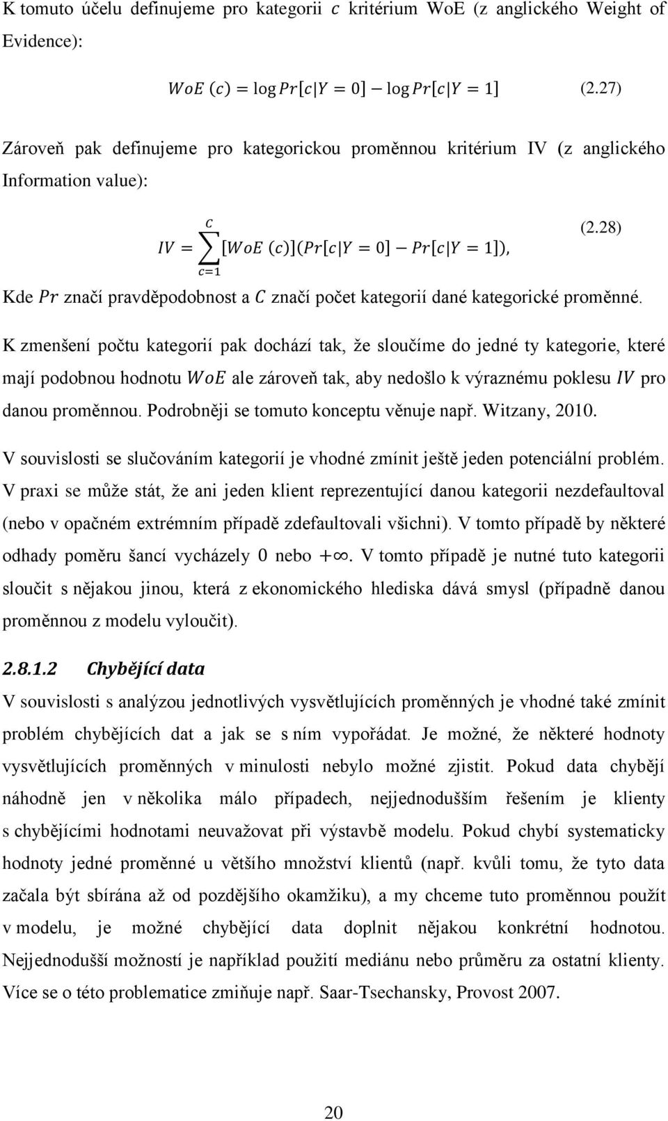 K zmenšení počtu kategorií pak dochází tak, že sloučíme do jedné ty kategorie, které mají podobnou hodnotu ale zároveň tak, aby nedošlo k výraznému poklesu pro danou proměnnou.