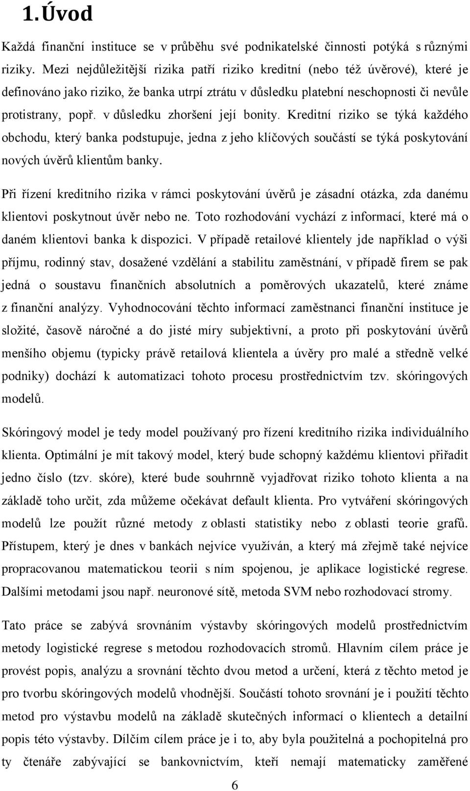 v důsledku zhoršení její bonity. Kreditní riziko se týká každého obchodu, který banka podstupuje, jedna z jeho klíčových součástí se týká poskytování nových úvěrů klientům banky.